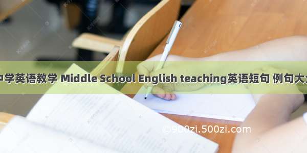 中学英语教学 Middle School English teaching英语短句 例句大全