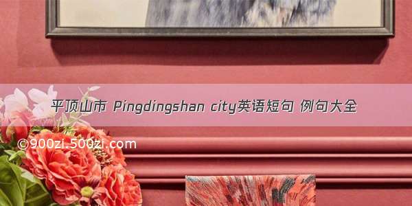 平顶山市 Pingdingshan city英语短句 例句大全