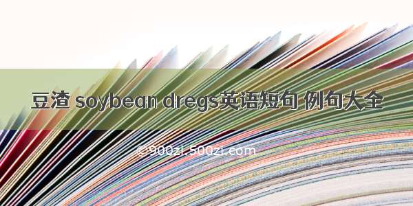 豆渣 soybean dregs英语短句 例句大全