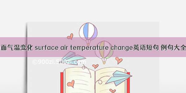地面气温变化 surface air temperature change英语短句 例句大全
