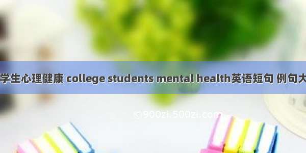 大学生心理健康 college students mental health英语短句 例句大全