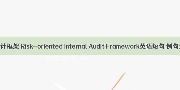 内部审计框架 Risk-oriented Internal Audit Framework英语短句 例句大全