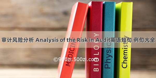 审计风险分析 Analysis of the Risk in Audit英语短句 例句大全