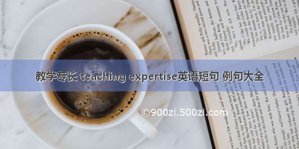 教学专长 teaching expertise英语短句 例句大全