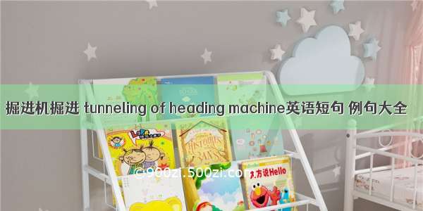 掘进机掘进 tunneling of heading machine英语短句 例句大全