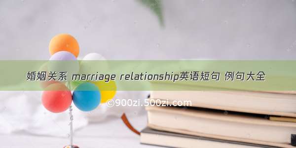 婚姻关系 marriage relationship英语短句 例句大全