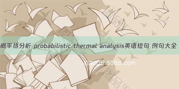 概率热分析 probabilistic thermal analysis英语短句 例句大全