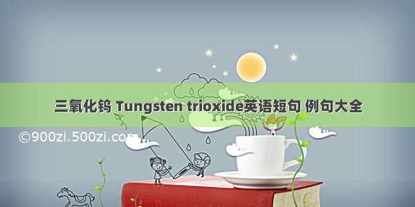 三氧化钨 Tungsten trioxide英语短句 例句大全