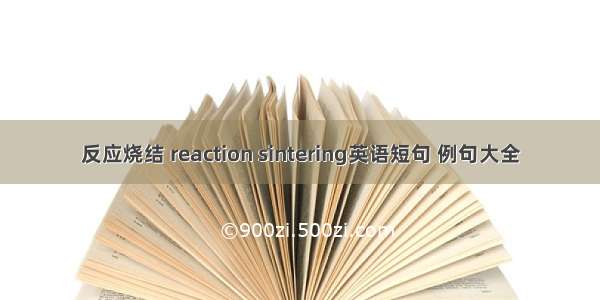 反应烧结 reaction sintering英语短句 例句大全