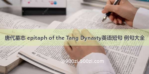 唐代墓志 epitaph of the Tang Dynasty英语短句 例句大全
