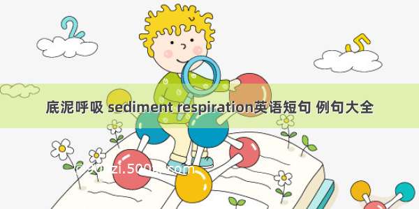 底泥呼吸 sediment respiration英语短句 例句大全