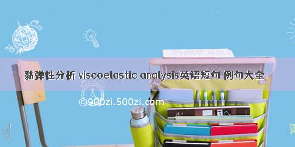 黏弹性分析 viscoelastic analysis英语短句 例句大全