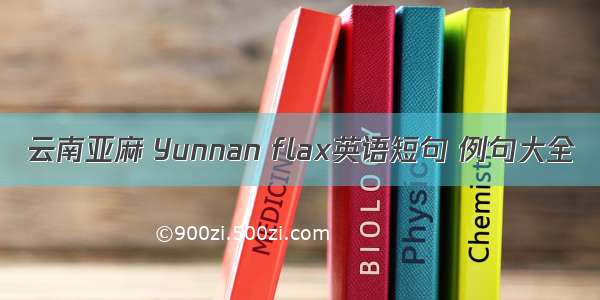 云南亚麻 Yunnan flax英语短句 例句大全