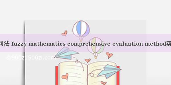 模糊数学综合评判法 fuzzy mathematics comprehensive evaluation method英语短句 例句大全