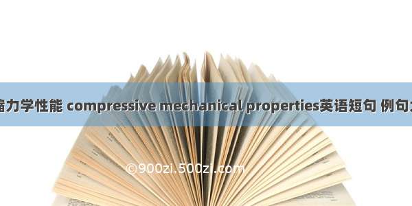 压缩力学性能 compressive mechanical properties英语短句 例句大全