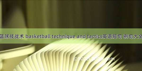 篮球技战术 basketball technique and tactics英语短句 例句大全