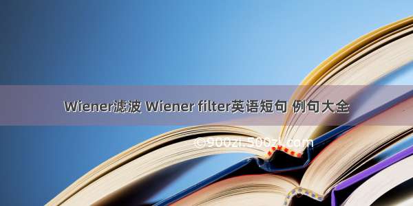 Wiener滤波 Wiener filter英语短句 例句大全