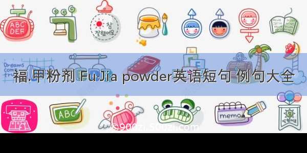 福.甲粉剂 Fu·Jia powder英语短句 例句大全