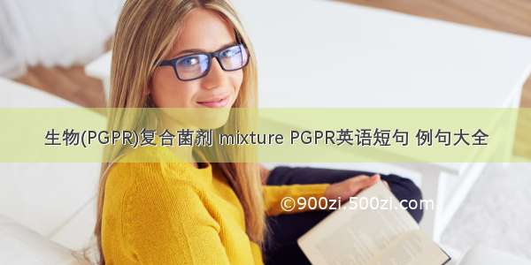 生物(PGPR)复合菌剂 mixture PGPR英语短句 例句大全