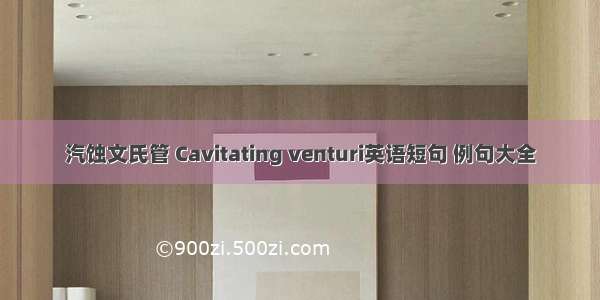 汽蚀文氏管 Cavitating venturi英语短句 例句大全