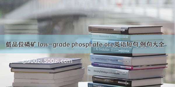 低品位磷矿 low-grade phosphate ore英语短句 例句大全