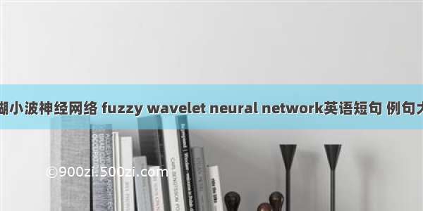 模糊小波神经网络 fuzzy wavelet neural network英语短句 例句大全