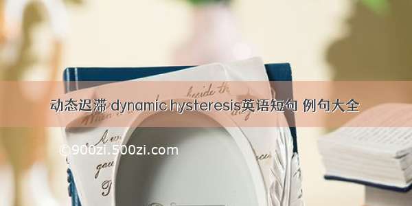 动态迟滞 dynamic hysteresis英语短句 例句大全