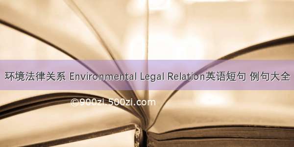 环境法律关系 Environmental Legal Relation英语短句 例句大全