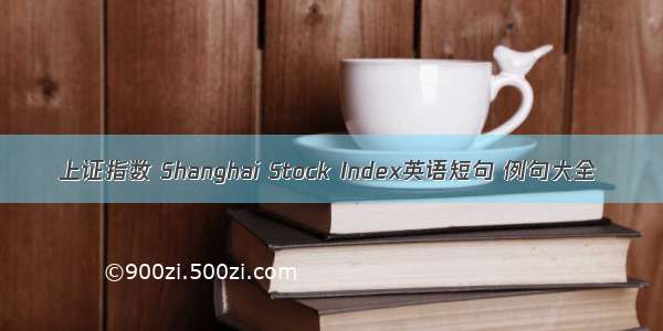 上证指数 Shanghai Stock Index英语短句 例句大全