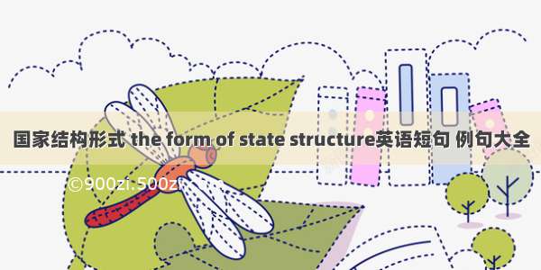 国家结构形式 the form of state structure英语短句 例句大全