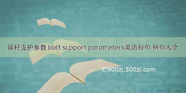 锚杆支护参数 bolt support parameters英语短句 例句大全