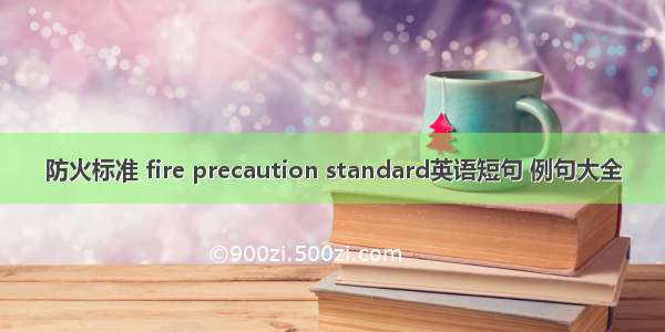 防火标准 fire precaution standard英语短句 例句大全