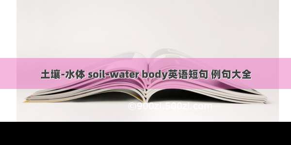 土壤-水体 soil-water body英语短句 例句大全