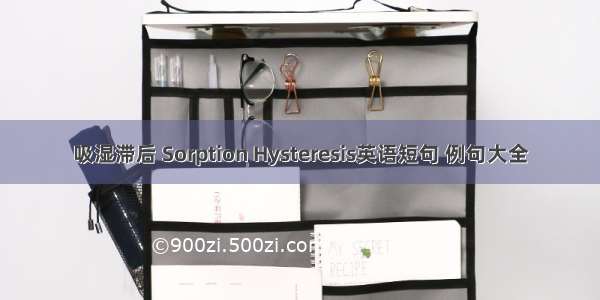 吸湿滞后 Sorption Hysteresis英语短句 例句大全