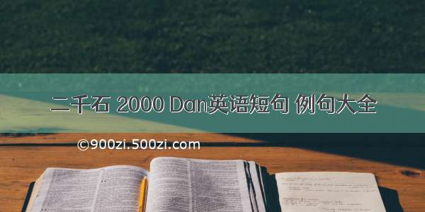 二千石 2000 Dan英语短句 例句大全