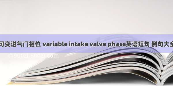 可变进气门相位 variable intake valve phase英语短句 例句大全