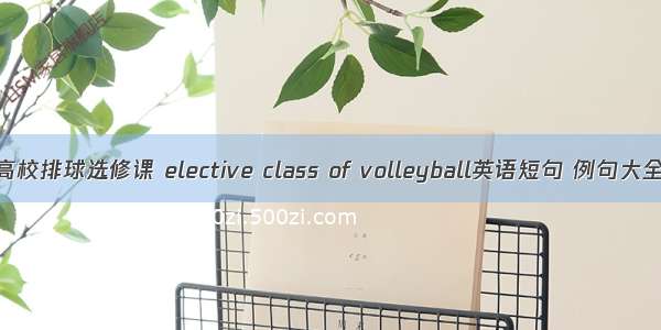 高校排球选修课 elective class of volleyball英语短句 例句大全