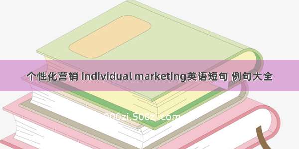 个性化营销 individual marketing英语短句 例句大全