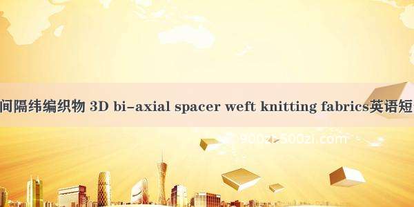 三维双轴向间隔纬编织物 3D bi-axial spacer weft knitting fabrics英语短句 例句大全