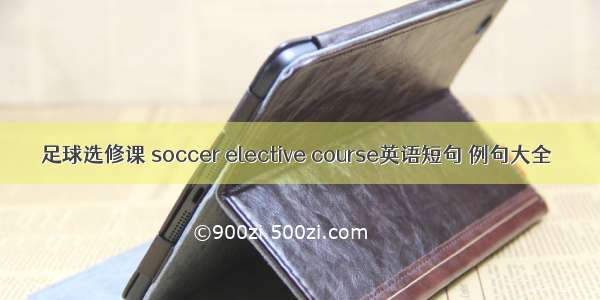 足球选修课 soccer elective course英语短句 例句大全