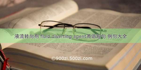 液流转向剂 fluid diverting agent英语短句 例句大全