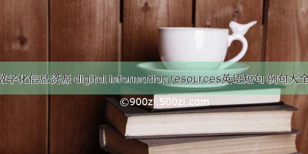 数字化信息资源 digital information resources英语短句 例句大全
