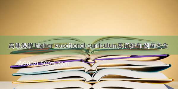 高职课程 higher vocational curriculum英语短句 例句大全