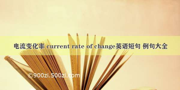 电流变化率 current rate of change英语短句 例句大全