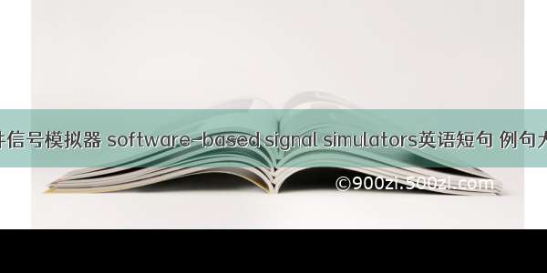 软件信号模拟器 software-based signal simulators英语短句 例句大全