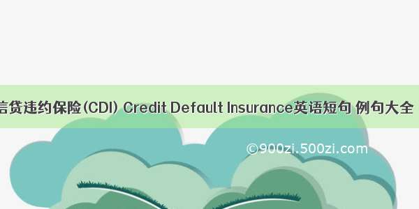 信贷违约保险(CDI) Credit Default Insurance英语短句 例句大全
