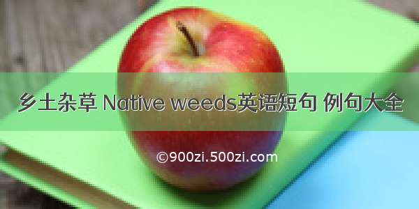 乡土杂草 Native weeds英语短句 例句大全