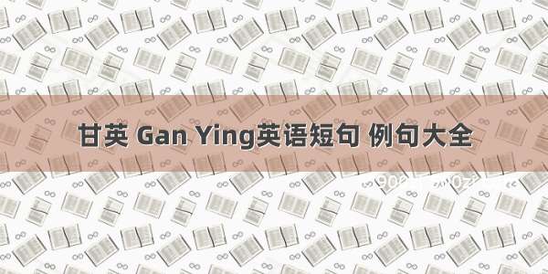 甘英 Gan Ying英语短句 例句大全