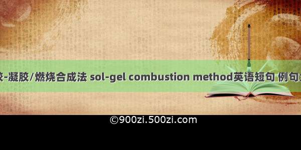 溶胶-凝胶/燃烧合成法 sol-gel combustion method英语短句 例句大全