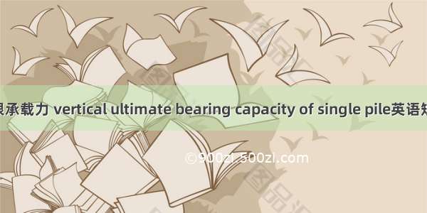 单桩竖向极限承载力 vertical ultimate bearing capacity of single pile英语短句 例句大全
